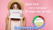 Cách tính chu kỳ kinh nguyệt để sinh con, tránh thai chuẩn nhất